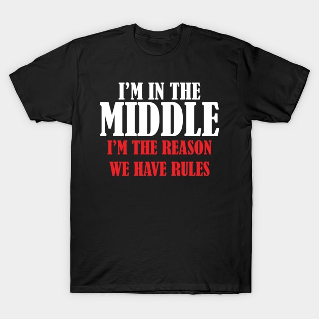 I'm In The Middle | I'm The Reason We Have Rules T-Shirt by jverdi28